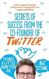 Things a Little Bird Told Me. Secrets of Success from co-founder of Twitter