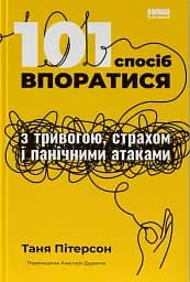 101 спосіб впоратися з тривогою, страхом і панічними атаками
