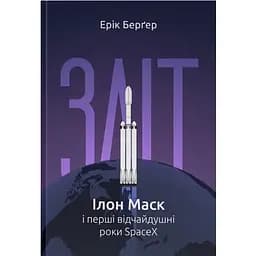 Зліт: Ілон Маск і перші відчайдушні роки SpaceX - Ерік Берґер