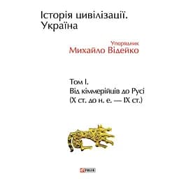 Історія цивілізації. Україна. Том 1. Від кіммерійців до Русі (Х ст. до н. е. - ІХ ст.) - Михайло Відейко
