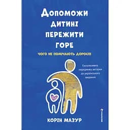 Допоможи дитині пережити горе: чого дорослі не помічають - Корін Мазур
