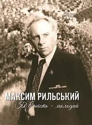 Максим Рильський. Як вічність - молодий