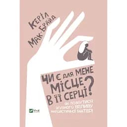 Чи є для мене місце в її серці? Як позбутися згубного впливу нарцистичної матері - Керіл Мак-Брайд