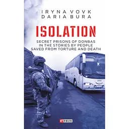 Isolation. Secret prisons of Donbas in the stories by people saved from torture and death - Ірина Вовк