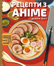 Рецепти з аніме. Їжа ваших улюблених персонажів: від бенто до якісоби - Діана Олт