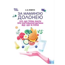 За маминою долонею. Усе, що треба знати про харчування дитини від 1 до 18 років - Анна Яловчук