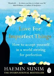 Love for Imperfect Things. How to Accept Yourself in a World Striving for Perfection