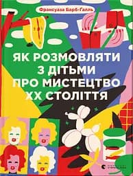 Як розмовляти з дітьми про мистецтво ХХ століття - Франсуаза Барб-Ґалль