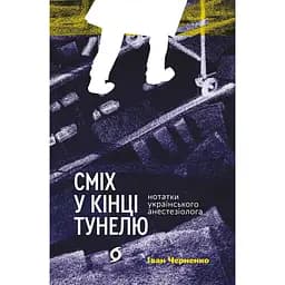 Сміх у кінці тунелю. Нотатки українського анестезіолога - Іван Черненко