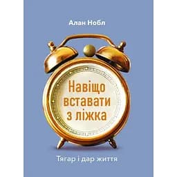Навіщо вставати з ліжка. Тягар і дар життя - Алан Нобл