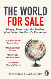 The World for Sale. Money, Power and the Traders Who Barter the Earth's Resources
