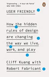 User Friendly. How the Hidden Rules of Design are Changing the Way We Live, Work & Play