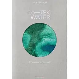 Lo-TEK. Water. A Field Guide for TEKnology