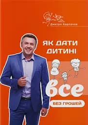 Як дати дитині все без грошей і зв'язків - Дмитро Карпачов