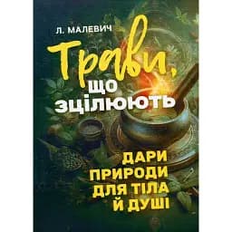 Трави, що зцілюють. Дари природи для тіла й душі