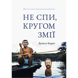 Не спи, кругом змії. Життя і мова амазонських джунглів - Деніел Еверетт