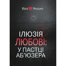 Ілюзія любові: у пастці аб’юзера - Якушко Віра