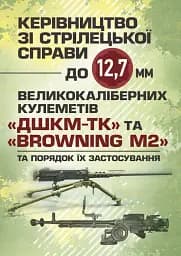 Керівництво зі стрілецької справи до 12,7 мм до великокаліберних кулеметів «ДШКМ-ТК» та «BROWNING M2»