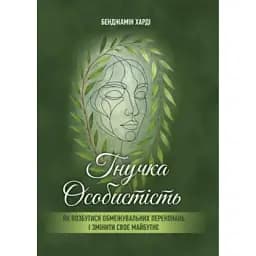 Гнучка особистість. Як позбутися обмежувальних переконань і змінити своє майбутнє - Харді Бенджамін