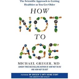 How Not to Age: The Scientific Approach to Getting Healthier as You Get Older