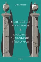 Мистецтво рівноваги. Максим Рильський і його час