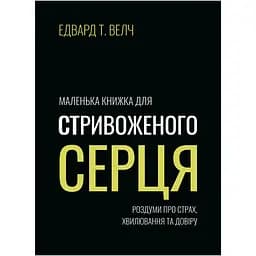 Маленька книжка для стривоженого серця - Едвард Т. Велч