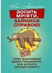 Досить мріяти, займися справою! Чому важливіше добре працювати, ніж шукати хорошу роботу