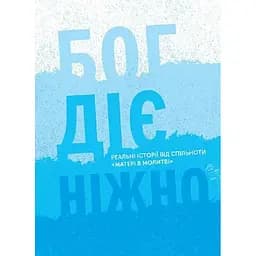 Бог діє ніжно. Реальні історії від спільноти «Матері в молитві» - Христина Дорожовець