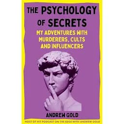 The Psychology of Secrets: My Adventures with Murderers, Cults and Influencers - Ендрю Ґолд