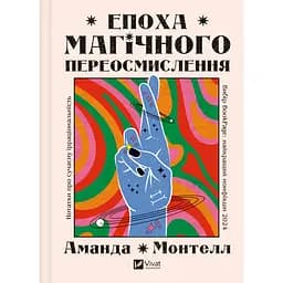 Епоха магічного переосмислення. Нотатки про сучасну ірраціональність - Аманда Монтелл