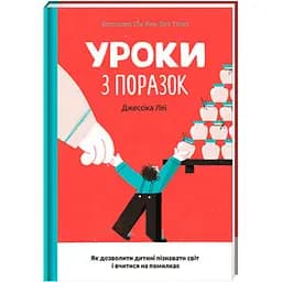 Уроки з поразок як дозволити дитині пізнавати світ і вчитися на помилках - Джессіка Леї