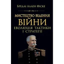 Мистецтво ведення Війни. Еволюція тактики і стратегії - Бредлі Аллен Фіске - мініатюра 2
