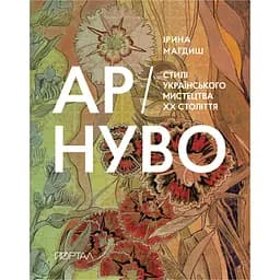 Ар-Нуво. Стилі українського мистецтва ХХ століття - Ірина Магдиш