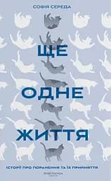 Ще одне життя. Історії про поранення та їх прийняття - Софія Середа