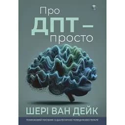 Про ДПТ- просто. Покроковий посібник із діалектичної поведінкової терапії - Шері ван Дейк