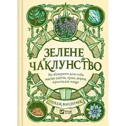 Зелене чаклунство. Як відкрити для себе магію квітів, трав, дерев, кристалів тощо - Пейдж Вандербек (1462750)