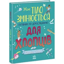 Книга Ранок Моє тіло змінюється: путівник по дорослішанню для хлопців - Аніта Ганері (N1625002У)
