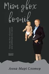 Між двох вогнів. Чому ми досі обираємо між роботою та сім'єю