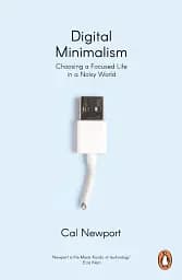 Digital Minimalism. Choosing a Focused Life in a Noisy World