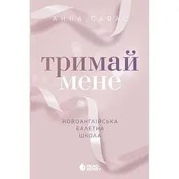 Книга Новоанглійська балетна школа Тримай мене - Анна Савас (525295)