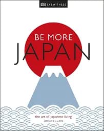 Be More Japan. The Art of Japanese Living