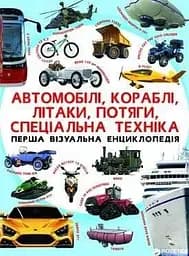 Книга Перша візуальна енциклопедія. Автомобілі,кораблі,літаки,потяги,спеціальна техніка 7396 (9789669367396)