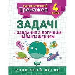 Математичний тренажер. 4 клас. Задачі + завдання з логічним навантаженням (К00760)