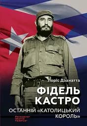 Фідель Кастро. Останній "католицький король" - Лоріс Дзанатта