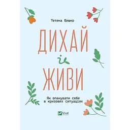 Дихай і живи. Як опанувати себе в кризових ситуаціях - Тетяна Вишко
