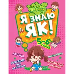 Розумна дитина. Я знаю як! 5-6 років. Логіка. Математика. Готуємо руку до письма. Розвиток мовлення - Олена Чала