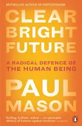 Clear Bright Future. A Radical Defence of the Human Being