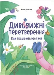 Дивовижні перетворення. Ким працюють рослини - Юлія Пеліхова