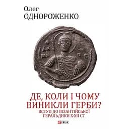 Де, коли й чому виникли герби? Вступ до візантійської геральдики X-XII ст. - Олег Однороженко