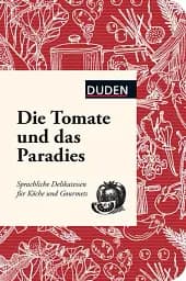 Die Tomate und das Paradies: Sprachliche Delikatessen für Köche und Gourmets